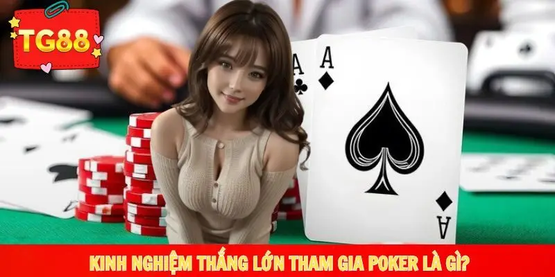 Kinh nghiệm chơi Poker không bao giờ thua từ cao thủ