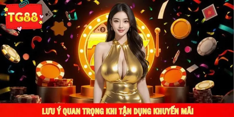 Lưu ý quan trọng khi tận dụng chương trình quà tặng TG88