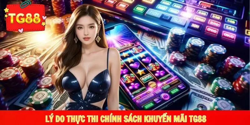 Tìm hiểu lý do thực thi chính sách khuyến mãi TG88