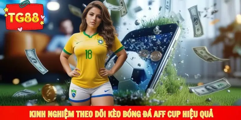 Tips nhỏ giúp bắt kèo AFF CUP hiệu quả