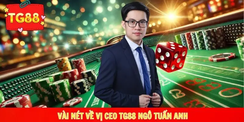 Vài nét về vị CEO TG88 Ngô Tuấn Anh